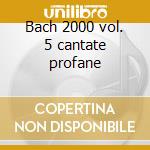 Bach 2000 vol. 5 cantate profane cd