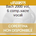 Bach 2000 vol. 6 comp.sacre vocali cd