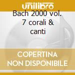 Bach 2000 vol. 7 corali & canti cd