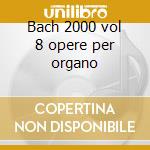 Bach 2000 vol 8 opere per organo cd