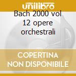 Bach 2000 vol 12 opere orchestrali cd