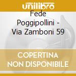 Fede Poggipollini - Via Zamboni 59 cd musicale di POGGIPOLLINI FEDE