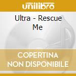 Ultra - Rescue Me cd musicale di ULTRA