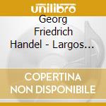 Georg Friedrich Handel - Largos (2 Cd) cd musicale
