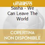 Sasha - We Can Leave The World cd