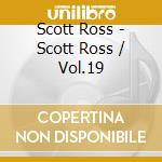Scott Ross - Scott Ross / Vol.19 cd musicale di Scott Ross