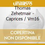 Thomas Zehetmair - Caprices / Vm16 cd