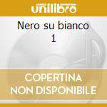 Nero su bianco 1 cd