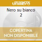 Nero su bianco 2 cd