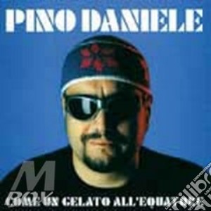 Pino Daniele - Come Un Gelato All'Equatore cd musicale di Pino Daniele