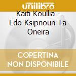 Kaiti Koullia - Edo Ksipnoun Ta Oneira cd