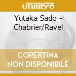 Yutaka Sado - Chabrier/Ravel cd musicale di Ravel-chabrier\sado-