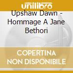 Upshaw Dawn - Hommage A Jane Bethori cd musicale di Upshaw Dawn