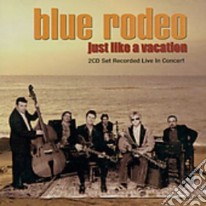 Blue Rodeo - Just Like A Vacation cd musicale di Rodeo Blue