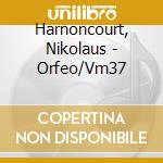 Harnoncourt, Nikolaus - Orfeo/Vm37 cd musicale di Harnoncourt, Nikolaus