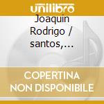 Joaquin Rodrigo / santos, Scimone - Concerto D'aranjuez... cd musicale di Joaquin Rodrigo / santos, Scimone