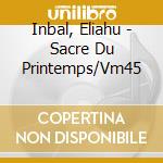Inbal, Eliahu - Sacre Du Printemps/Vm45 cd