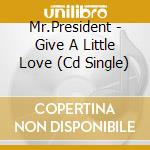 Mr.President - Give A Little Love (Cd Single) cd musicale di Mr.President