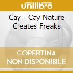 Cay - Cay-Nature Creates Freaks cd