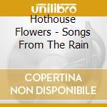 Hothouse Flowers - Songs From The Rain cd musicale di HOTHOUSE FLOWERS
