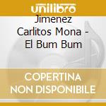 Jimenez Carlitos Mona - El Bum Bum cd musicale di Jimenez Carlitos Mona
