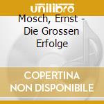 Mosch, Ernst - Die Grossen Erfolge cd