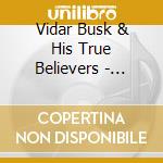 Vidar Busk & His True Believers - Atomic Swing cd musicale di Vidar Busk & His True Believers