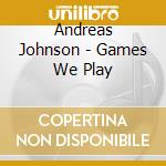 Andreas Johnson - Games We Play cd musicale di ANDREAS JOHNSON