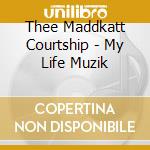 Thee Maddkatt Courtship - My Life Muzik cd