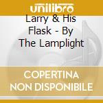 Larry & His Flask - By The Lamplight cd musicale di Larry & His Flask