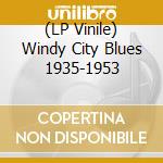 (LP Vinile) Windy City Blues 1935-1953