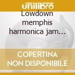 Lowdown memphis harmonica jam 1950-1955 cd