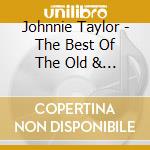 Johnnie Taylor - The Best Of The Old & The New cd