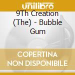 9Th Creation (The) - Bubble Gum cd