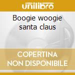 Boogie woogie santa claus cd musicale di Artisti Vari