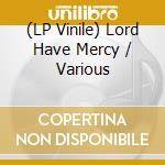 (LP Vinile) Lord Have Mercy / Various lp vinile di Playback