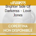 Brighter Side Of Darkenss - Love Jones cd musicale di Brighter Side Of Darkenss