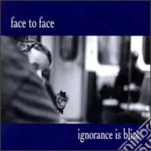 Face To Face - Ignorance Is Bliss cd musicale di Face To Face