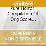 Pure Horror: Compilation Of Orig Score Themes / Va - Pure Horror: Compilation Of Orig Score Themes / Va cd musicale