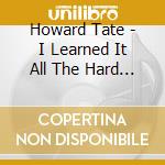 Howard Tate - I Learned It All The Hard Way cd