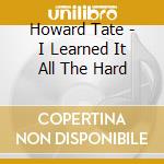 Howard Tate - I Learned It All The Hard cd