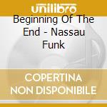 Beginning Of The End - Nassau Funk cd musicale di Beginning Of The End