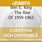 Ben E. King - The Rise Of 1959-1963 cd musicale di Ben e. King
