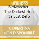 Birdwatcher - The Darkest Hour Is Just Befo cd musicale