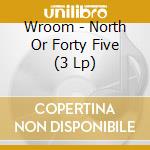 Wroom - North Or Forty Five (3 Lp) cd