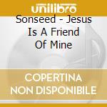 Sonseed - Jesus Is A Friend Of Mine cd