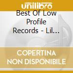 Best Of Low Profile Records - Lil Rob,Proper Dos,Lil One,Royal T,Mr.Sancho... cd