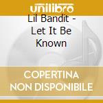 Lil Bandit - Let It Be Known cd musicale di Lil Bandit