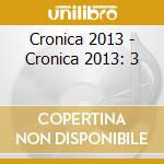 Cronica 2013 - Cronica 2013: 3 cd