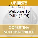 Raza Deep - Welcome To Gville (2 Cd) cd musicale di Raza Deep